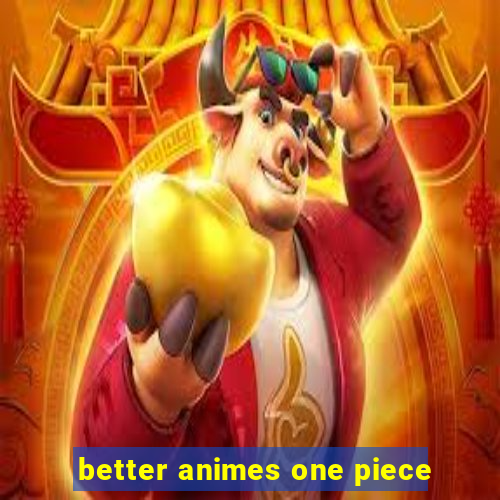 better animes one piece